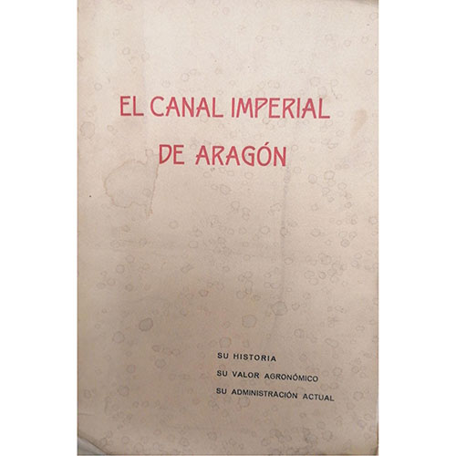 Sub.:23 - Lote: 2112 -  El Canal Imperial de Aragn. Su historia, su valor agronmico, su administracin actual. Zaragoza. 1932. Editado por Heraldo de Aragn.