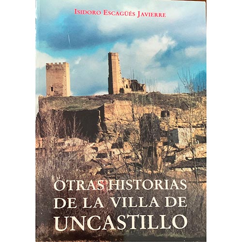 Sub.:26 - Lote: 2087 -  Historia. Isodoro Escags Javierre, Otras historias de la Villa de Uncastillo. Martn de Retana, editor. Bilbao, 2001. 351 pp.