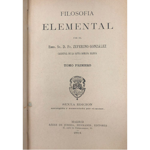 Sub.:28 - Lote: 2051 -  D. Fr. Zeferino Gonz�lez (Cardenal de la Santa Romana Iglesia), Filosof�a Elemental. Sexta Edici�n. Tomos I y II. Madrid, 1894. 576 pp. el tomo primero y 640 el segundo.