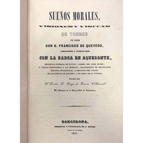 Sub.:33 - Lote: 2136 -  D. Diego de Torres Villaroel, Sueos morales, visiones y visitas de Torres por Madrid con D. Francisco de Quevedo, corregidos y aumentados con la barca de Aqueronte, Residencia infernal de Plutn, Correo del otro mundo, y cartas respondidas a los muertos, Sacudimiento de mentecatos, Historia de historias, a imitacin del cuento de los cuentos de Quevedo, y El soplo de la Justicia. Barcelona, 1843. 187 pp.