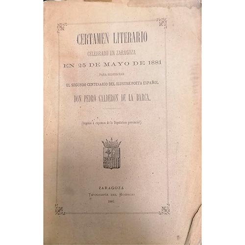 Sub.:6-On - Lote: 2129 -  Certamen literario celebrado en Zaragoza en 25 de mayo de 1881 para solemnizar el segundo centenario del ilustre poeta espa�ol Don Pedro Calder�n de la Barca. Impresa a expensas de la Diputaci�n provincial. Zaragoza. 1881. Editado por Tipograf�a del Hospicio.